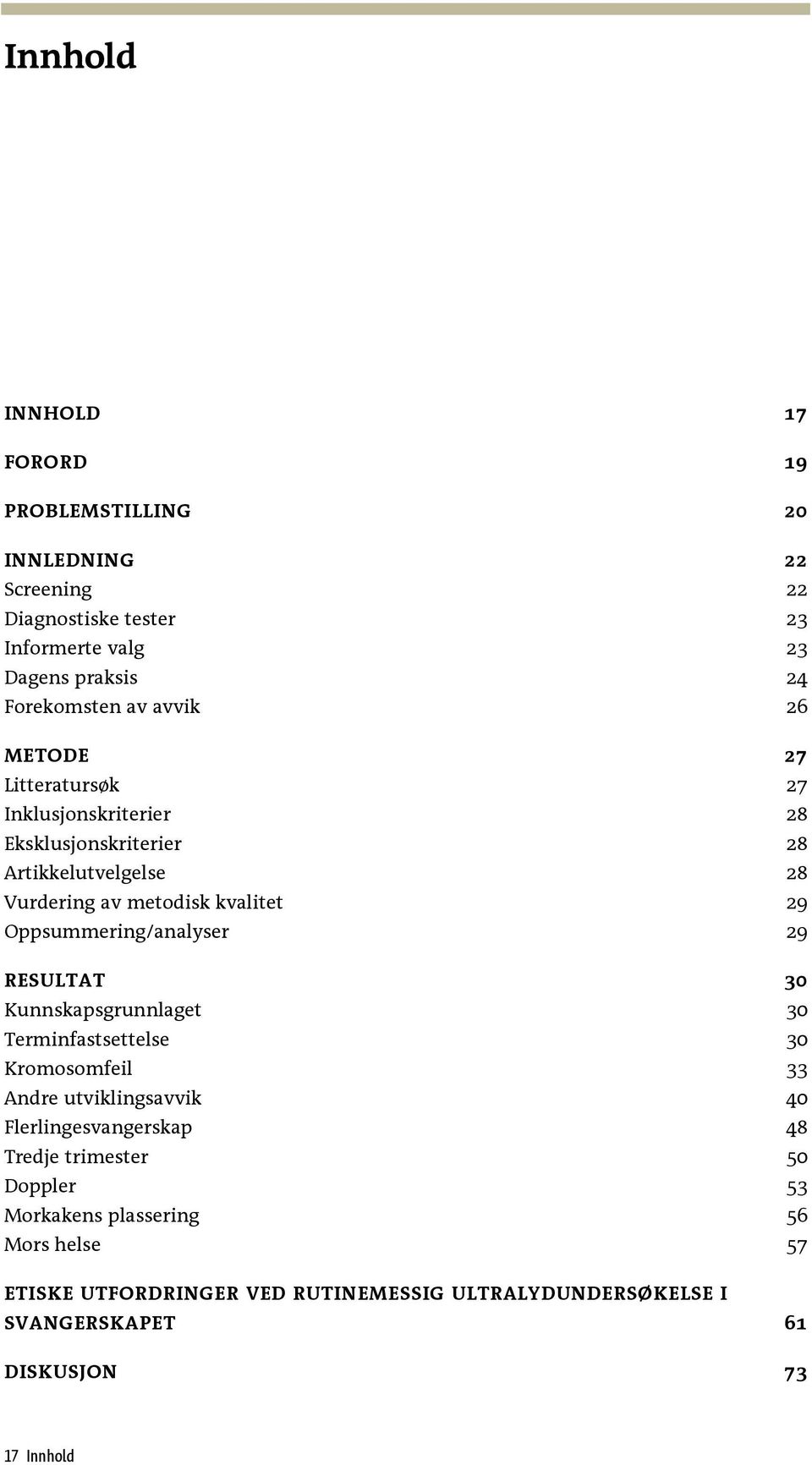 Oppsummering/analyser 29 RESULTAT 30 Kunnskapsgrunnlaget 30 Terminfastsettelse 30 Kromosomfeil 33 Andre utviklingsavvik 40 Flerlingesvangerskap 48