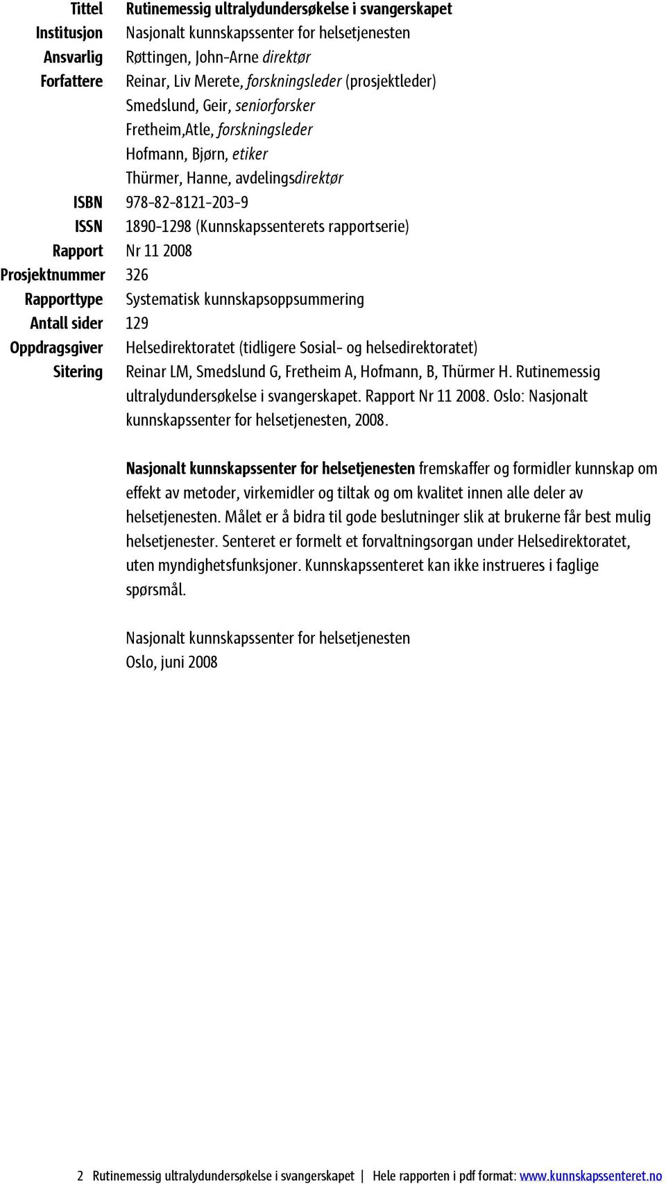 (Kunnskapssenterets rapportserie) Rapport Nr 11 2008 Prosjektnummer 326 Rapporttype Systematisk kunnskapsoppsummering Antall sider 129 Oppdragsgiver Helsedirektoratet (tidligere Sosial- og