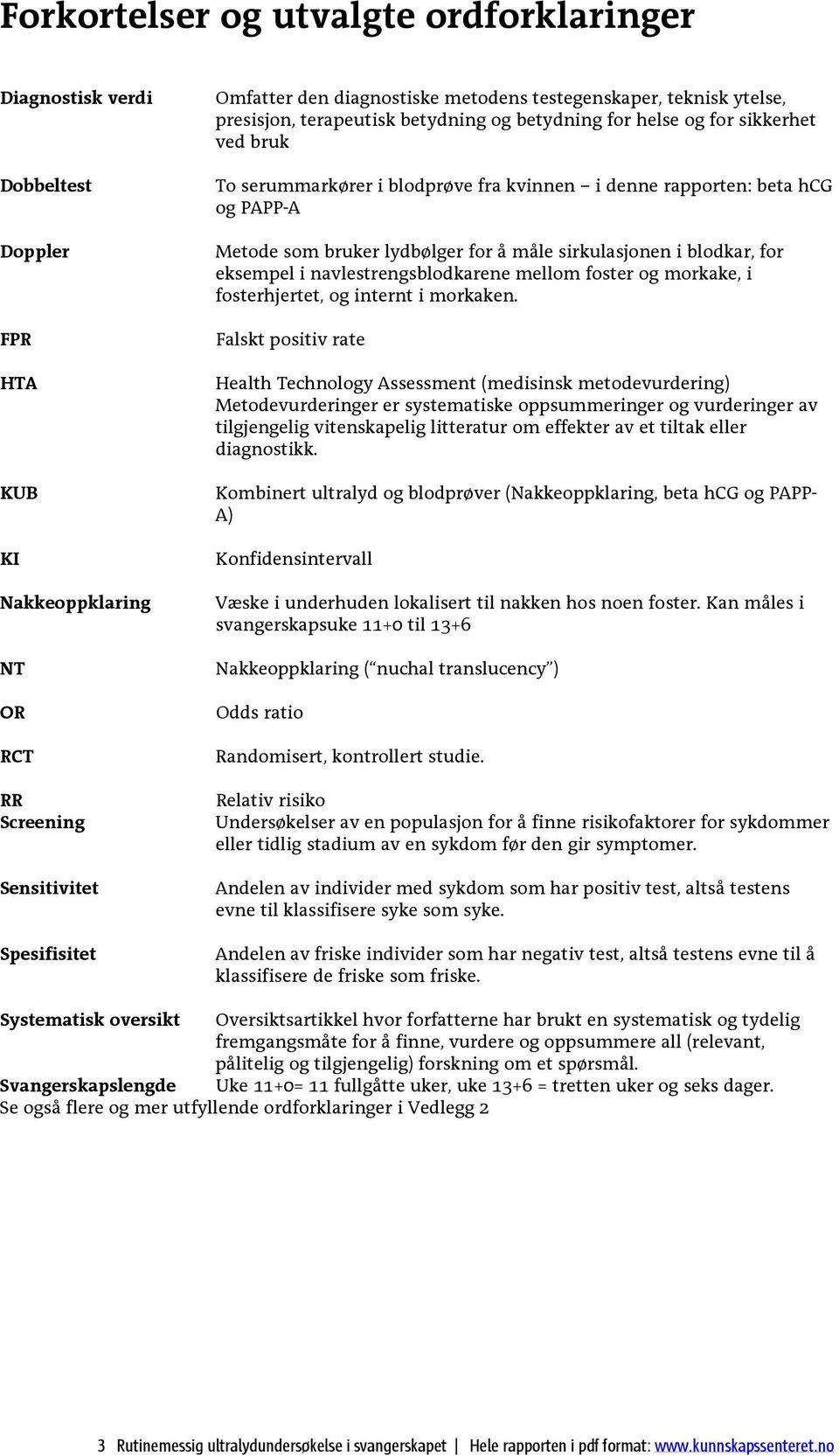 som bruker lydbølger for å måle sirkulasjonen i blodkar, for eksempel i navlestrengsblodkarene mellom foster og morkake, i fosterhjertet, og internt i morkaken.