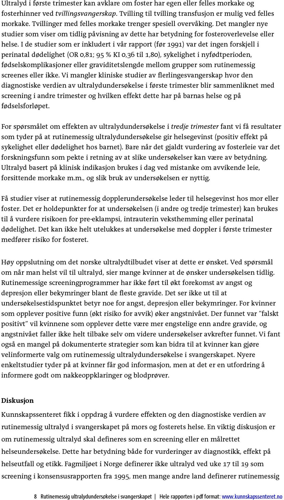 I de studier som er inkludert i vår rapport (før 1991) var det ingen forskjell i perinatal dødelighet (OR 0,81; 95 % KI 0,36 til 1,80), sykelighet i nyfødtperioden, fødselskomplikasjoner eller