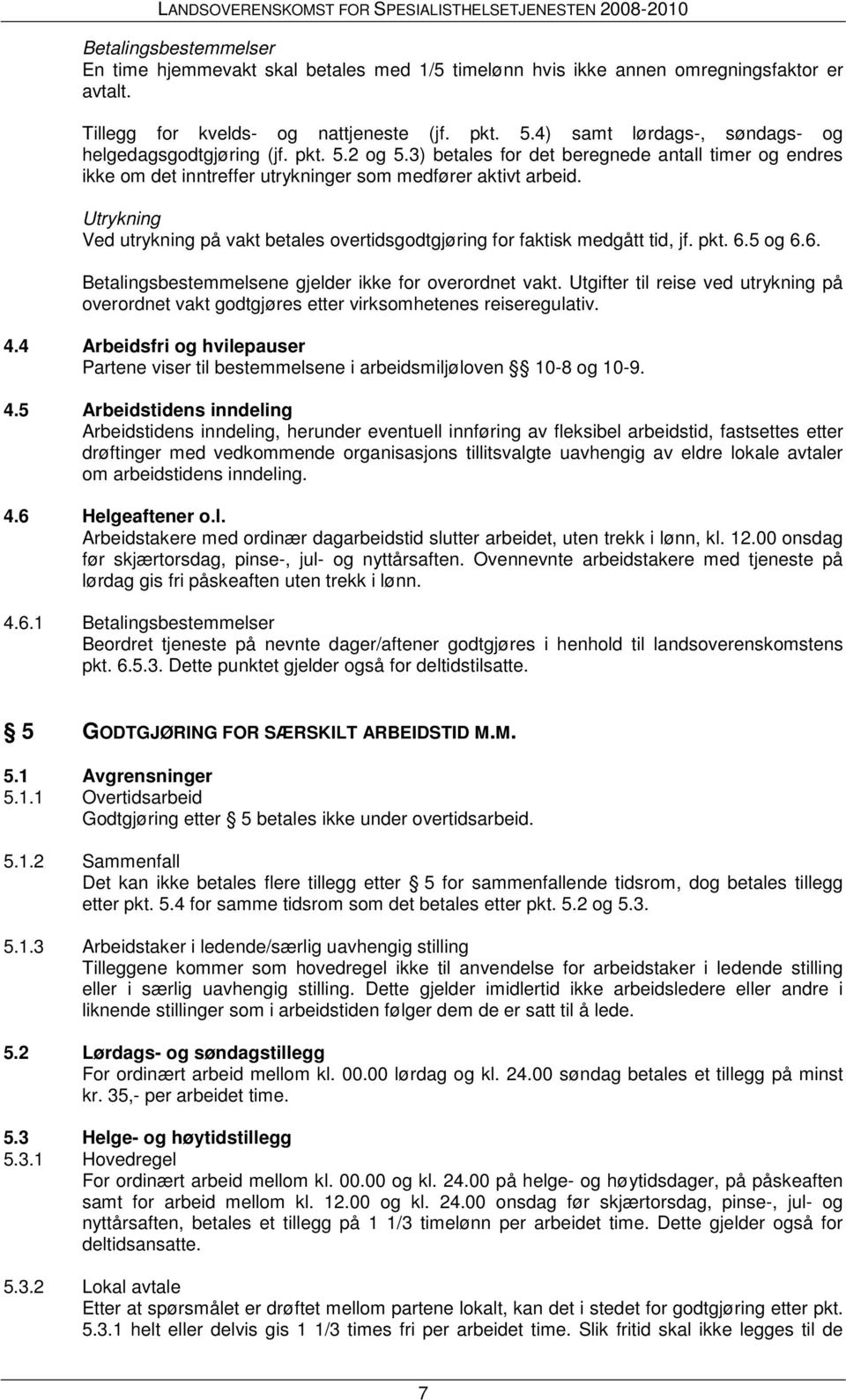 Utrykning Ved utrykning på vakt betales overtidsgodtgjøring for faktisk medgått tid, jf. pkt. 6.5 og 6.6. Betalingsbestemmelsene gjelder ikke for overordnet vakt.