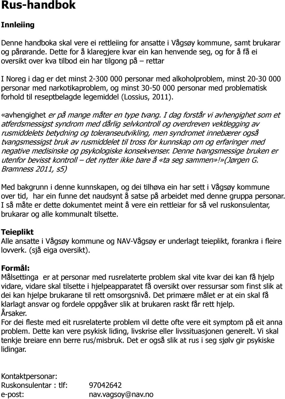 personar med narkotikaproblem, og minst 30-50 000 personar med problematisk forhold til reseptbelagde legemiddel (Lossius, 2011). «avhengighet er på mange måter en type tvang.