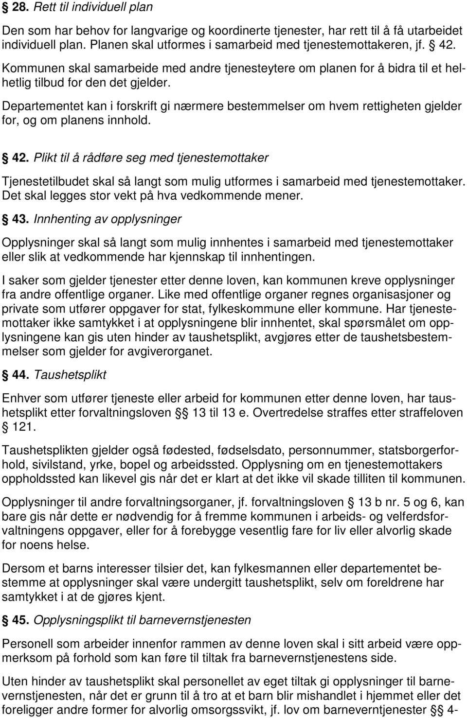 Departementet kan i forskrift gi nærmere bestemmelser om hvem rettigheten gjelder for, og om planens innhold. 42.