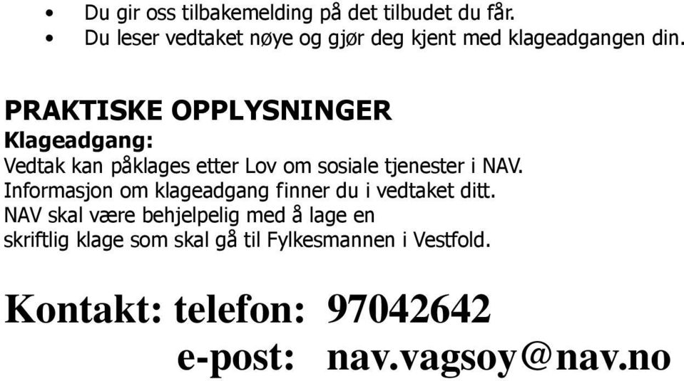 PRAKTISKE OPPLYSNINGER Klageadgang: Vedtak kan påklages etter Lov om sosiale tjenester i NAV.