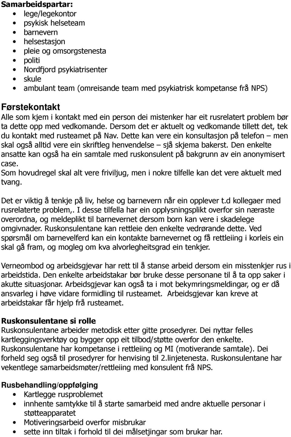 Dersom det er aktuelt og vedkomande tillett det, tek du kontakt med rusteamet på Nav. Dette kan vere ein konsultasjon på telefon men skal også alltid vere ein skriftleg henvendelse sjå skjema bakerst.