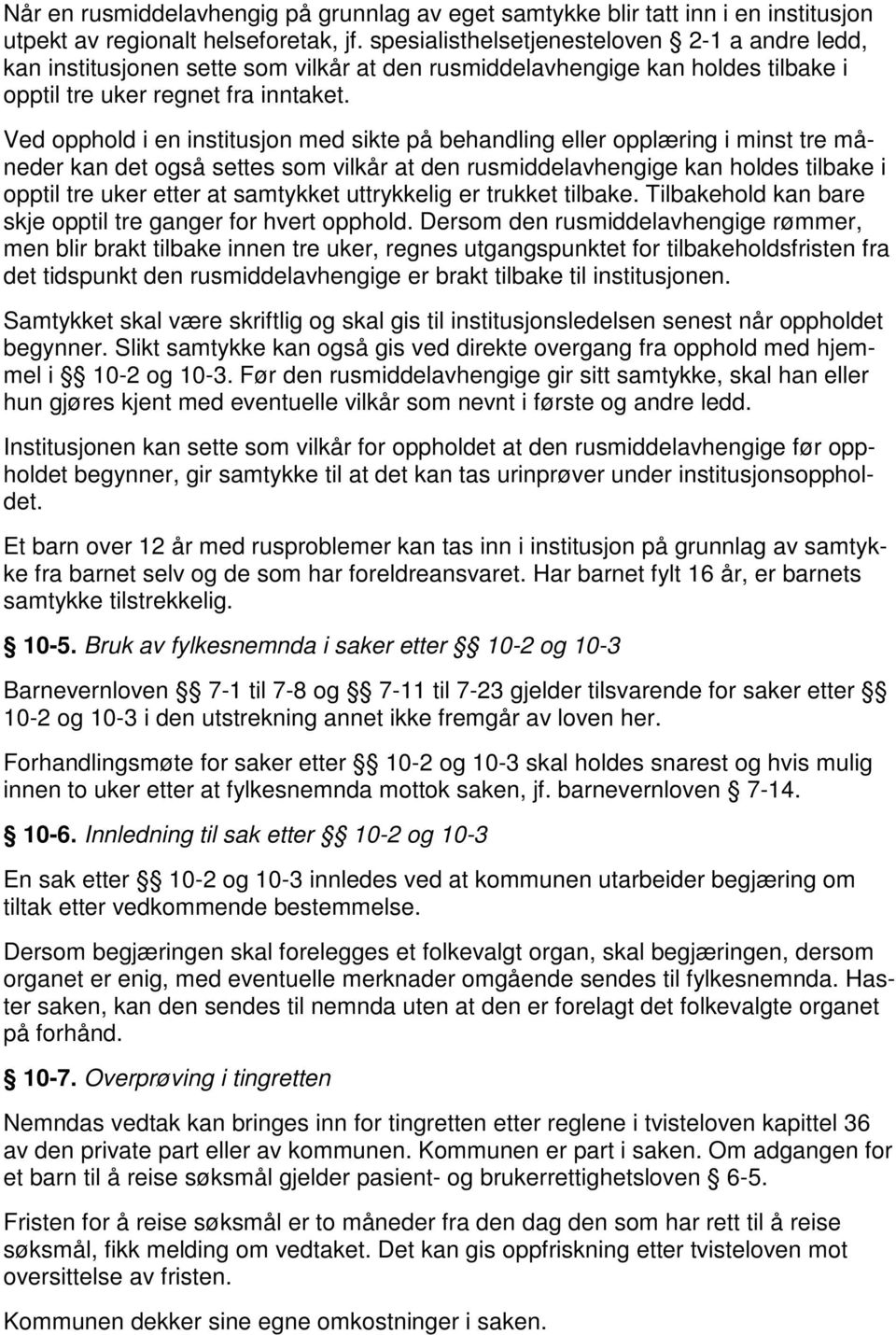 Ved opphold i en institusjon med sikte på behandling eller opplæring i minst tre måneder kan det også settes som vilkår at den rusmiddelavhengige kan holdes tilbake i opptil tre uker etter at