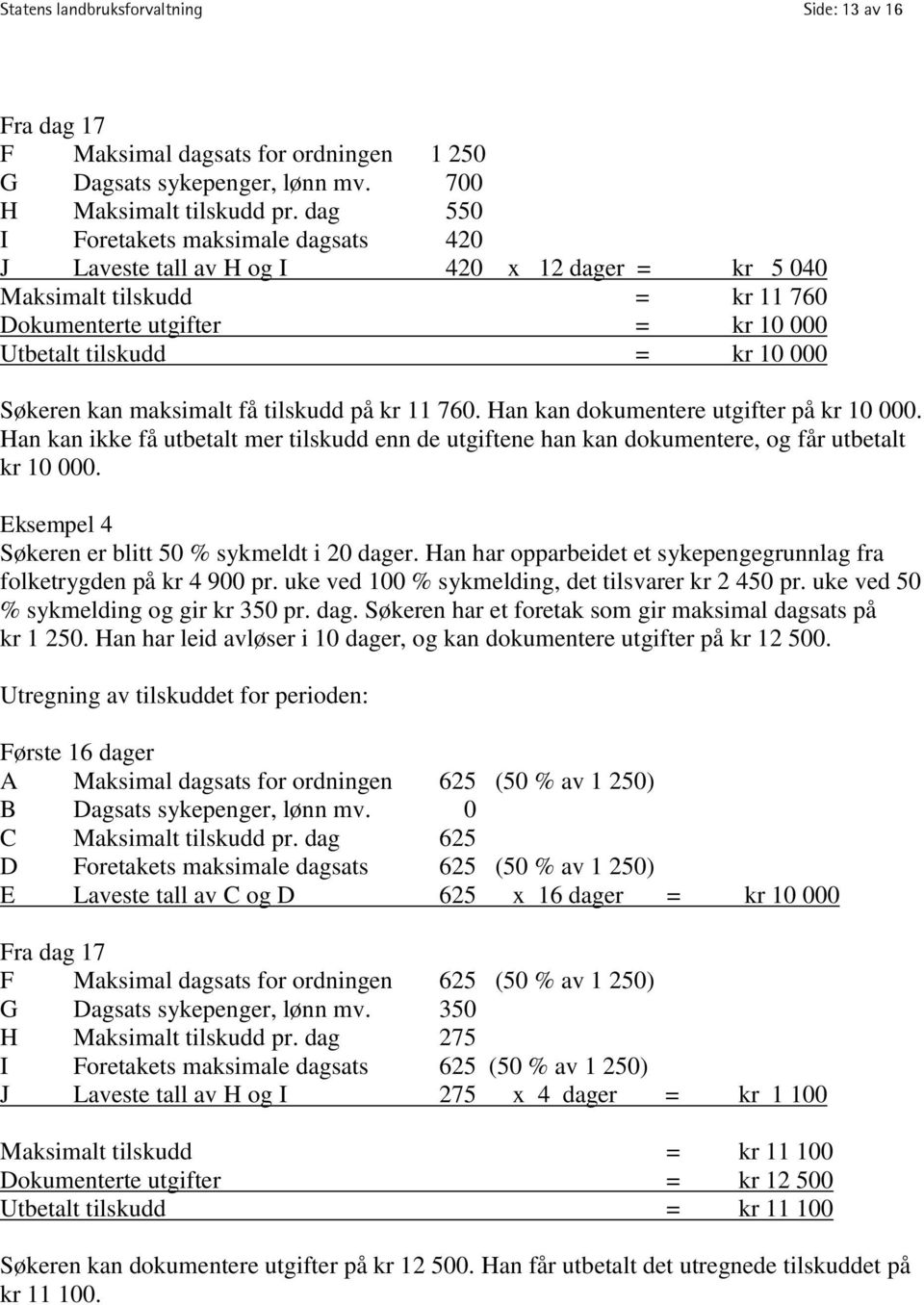 kan maksimalt få tilskudd på kr 11 760. Han kan dokumentere utgifter på kr 10 000. Han kan ikke få utbetalt mer tilskudd enn de utgiftene han kan dokumentere, og får utbetalt kr 10 000.