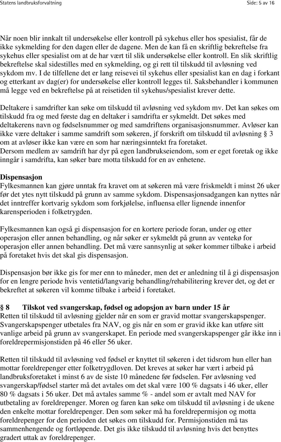 En slik skriftlig bekreftelse skal sidestilles med en sykmelding, og gi rett til tilskudd til avløsning ved sykdom mv.