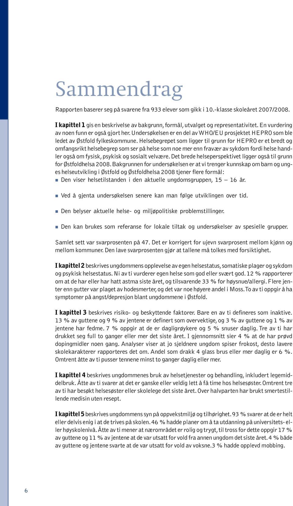 Helsebegrepet som ligger til grunn for HEPRO er et bredt og omfangsrikt helsebegrep som ser på helse som noe mer enn fravær av sykdom fordi helse handler også om fysisk, psykisk og sosialt velvære.