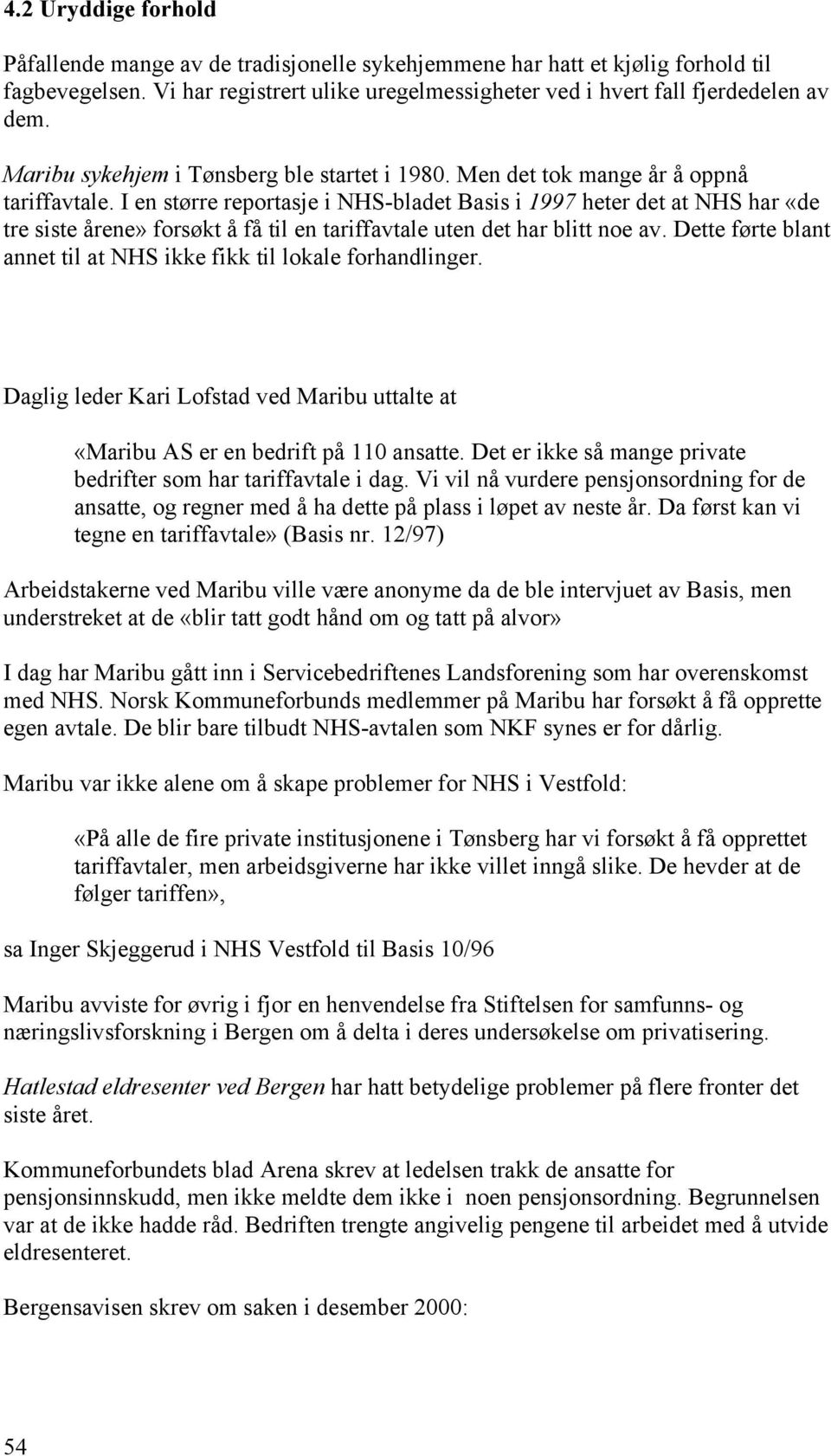 I en større reportasje i NHS-bladet Basis i 1997 heter det at NHS har «de tre siste årene» forsøkt å få til en tariffavtale uten det har blitt noe av.