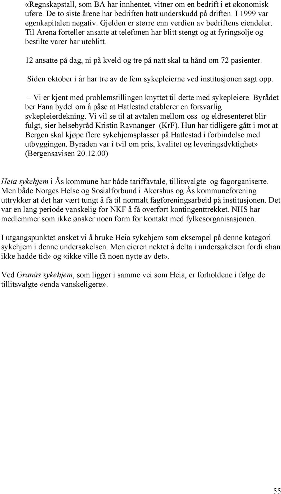 12 ansatte på dag, ni på kveld og tre på natt skal ta hånd om 72 pasienter. Siden oktober i år har tre av de fem sykepleierne ved institusjonen sagt opp.