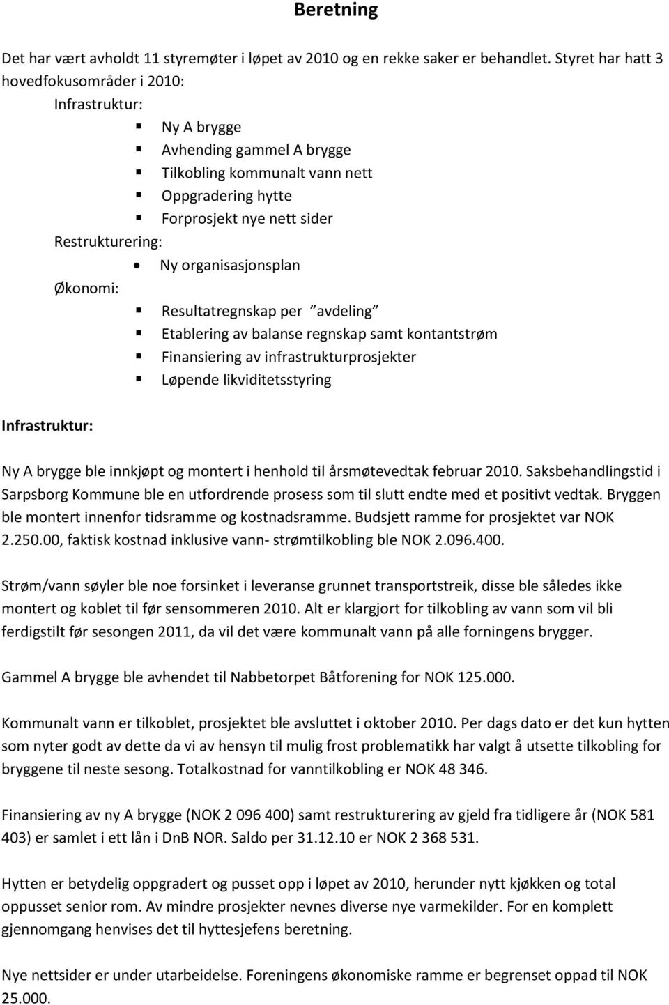 Ny organisasjonsplan Etablering av balanse regnskap samt kontantstrøm Finansiering av infrastrukturprosjekter Løpende likviditetsstyring Infrastruktur: Ny A brygge ble innkjøpt og montert i henhold