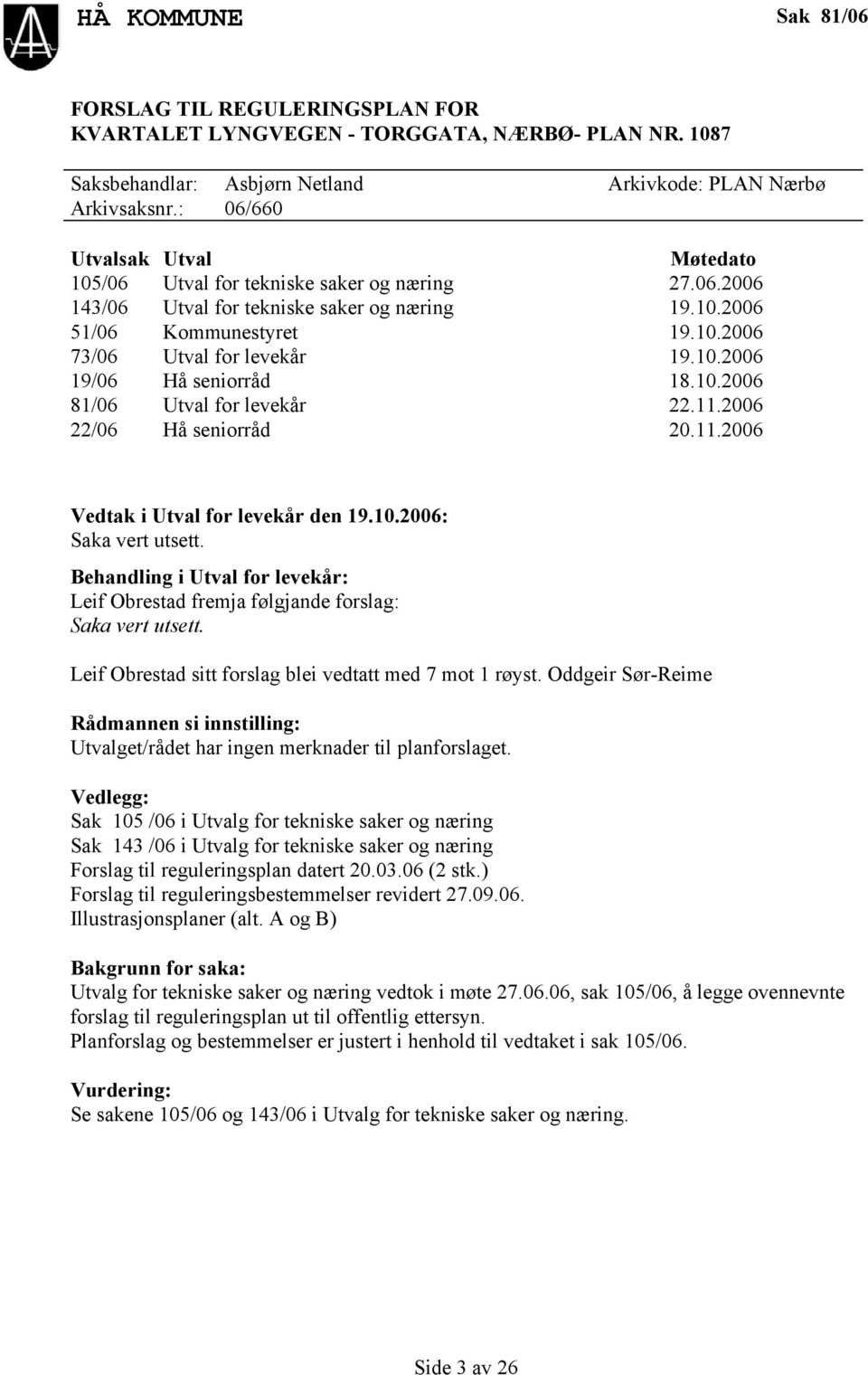 10.2006 81/06 Utval for levekår 22.11.2006 22/06 Hå seniorråd 20.11.2006 Vedtak i Utval for levekår den 19.10.2006: Saka vert utsett.
