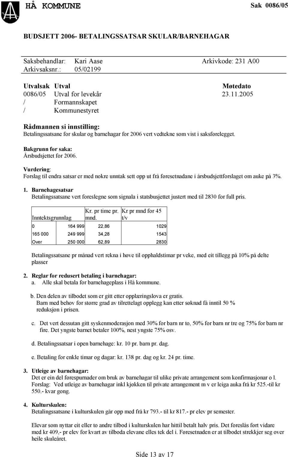 Forslag til endra satsar er med nokre unntak sett opp ut frå føresetnadane i årsbudsjettforslaget om auke på 3%. 1.