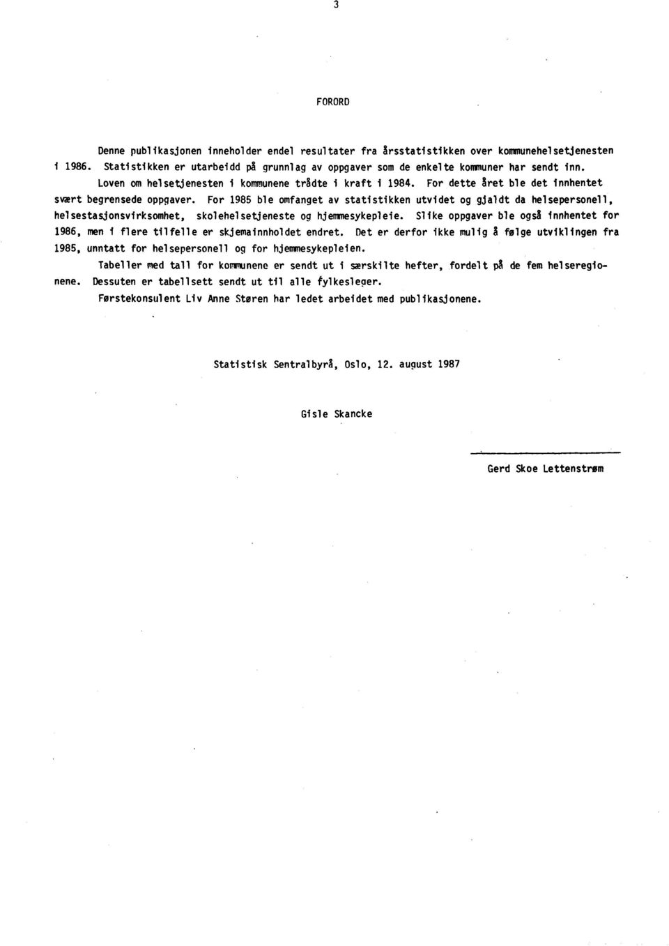 For 1985 ble omfanget av statistikken utvidet og gjaldt da helsepersonell, helsestasjonsvirksomhet, skolehelsetj eneste og hjemmesykepleie.