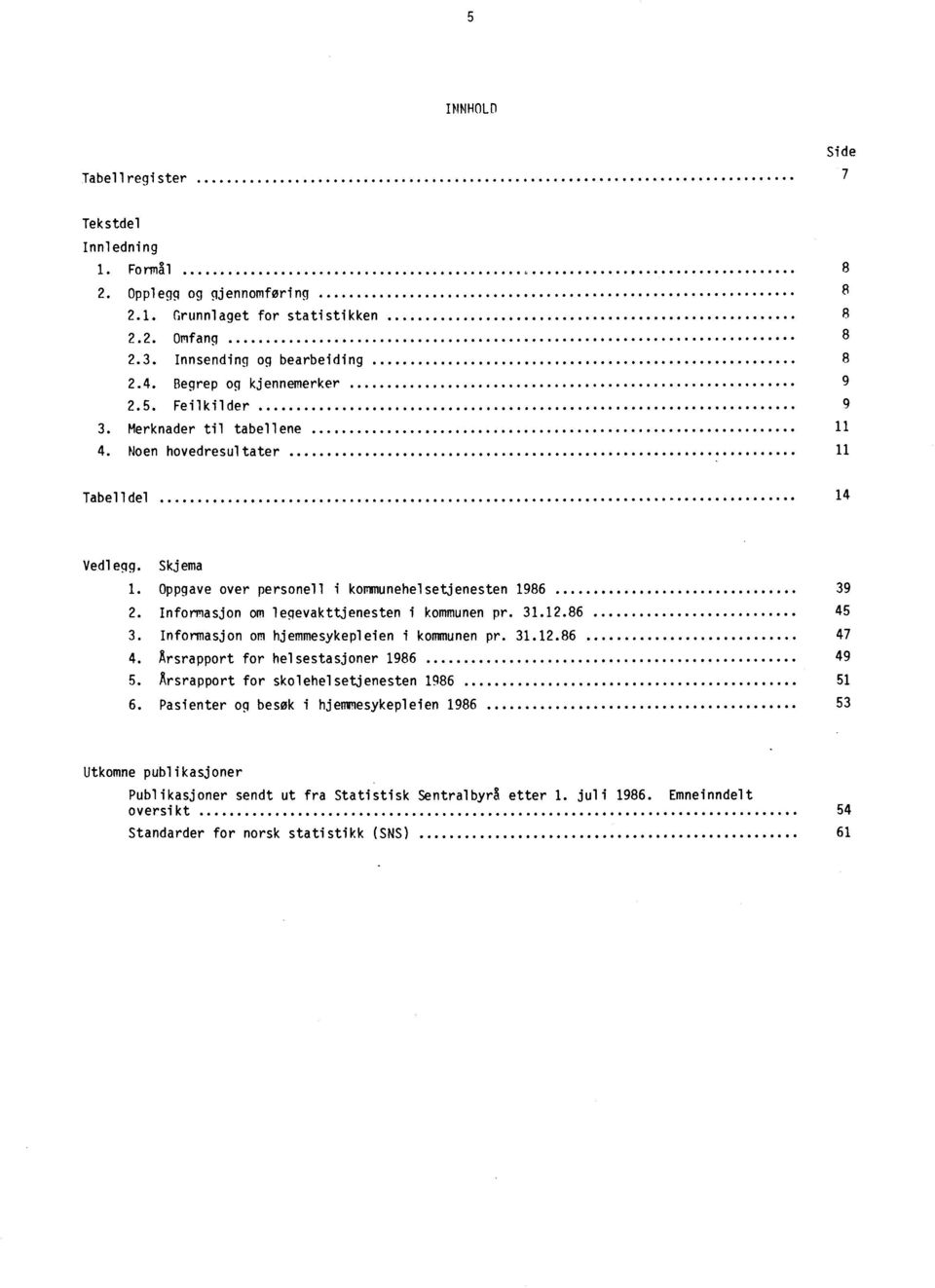 Informasjon om legevakttjenesten i kommunen pr. 31.12.86 45 3. Informasjon om hjemmesykepleien i kommunen pr. 31.12.86 47 4. Arsrapport for helsestasjoner 1986 49 5.