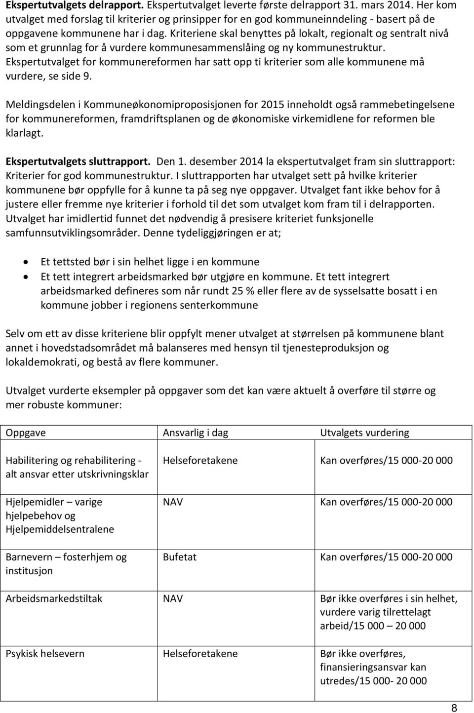 Kriteriene skal benyttes på lokalt, regionalt og sentralt nivå som et grunnlag for å vurdere kommunesammenslåing og ny kommunestruktur.