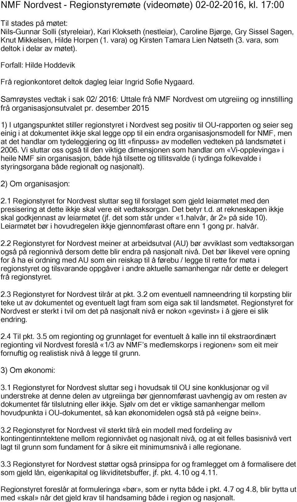 vara, som deltok i delar av møtet). Forfall: Hilde Hoddevik Frå regionkontoret deltok dagleg leiar Ingrid Sofie Nygaard.