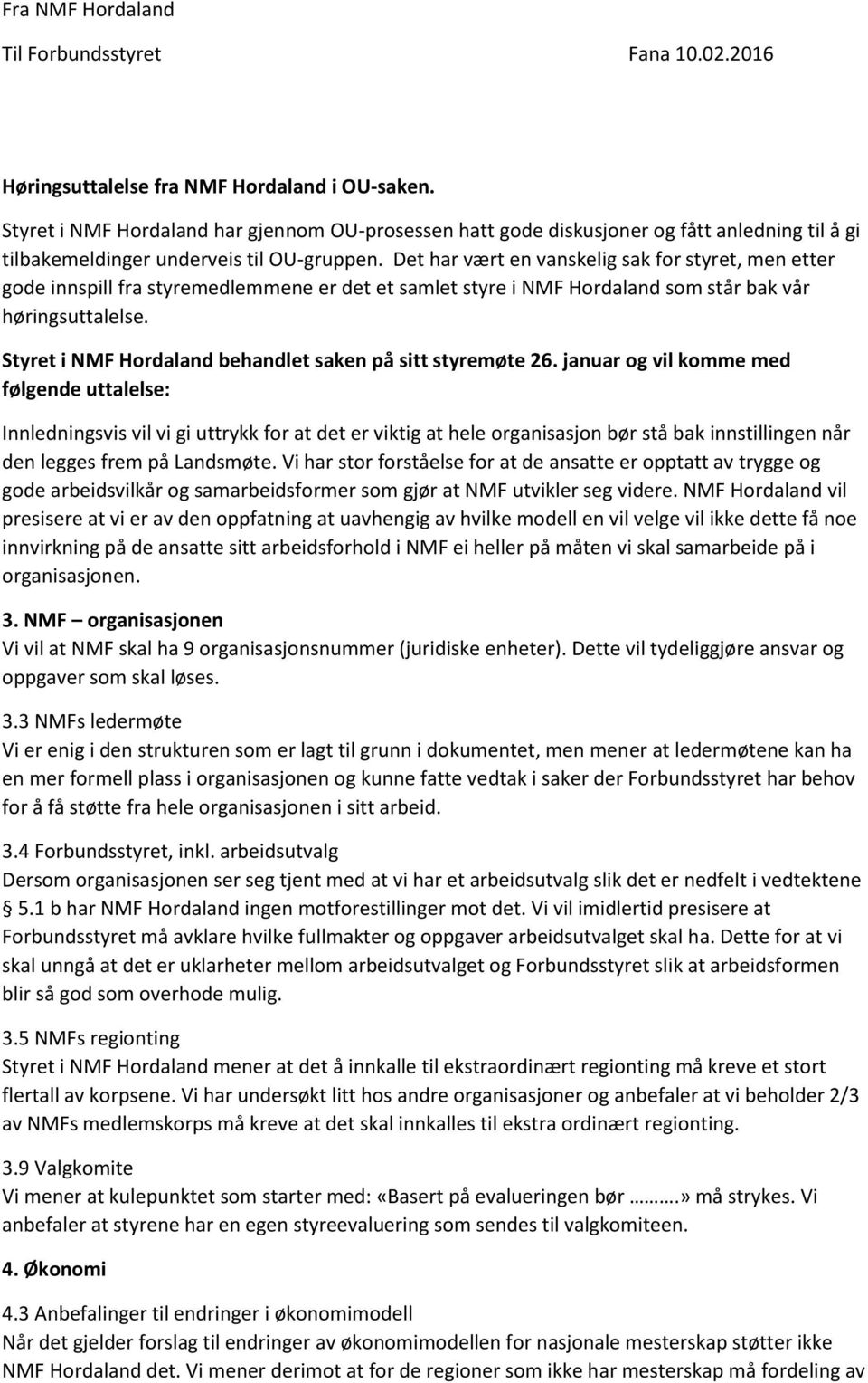 Det har vært en vanskelig sak for styret, men etter gode innspill fra styremedlemmene er det et samlet styre i NMF Hordaland som står bak vår høringsuttalelse.