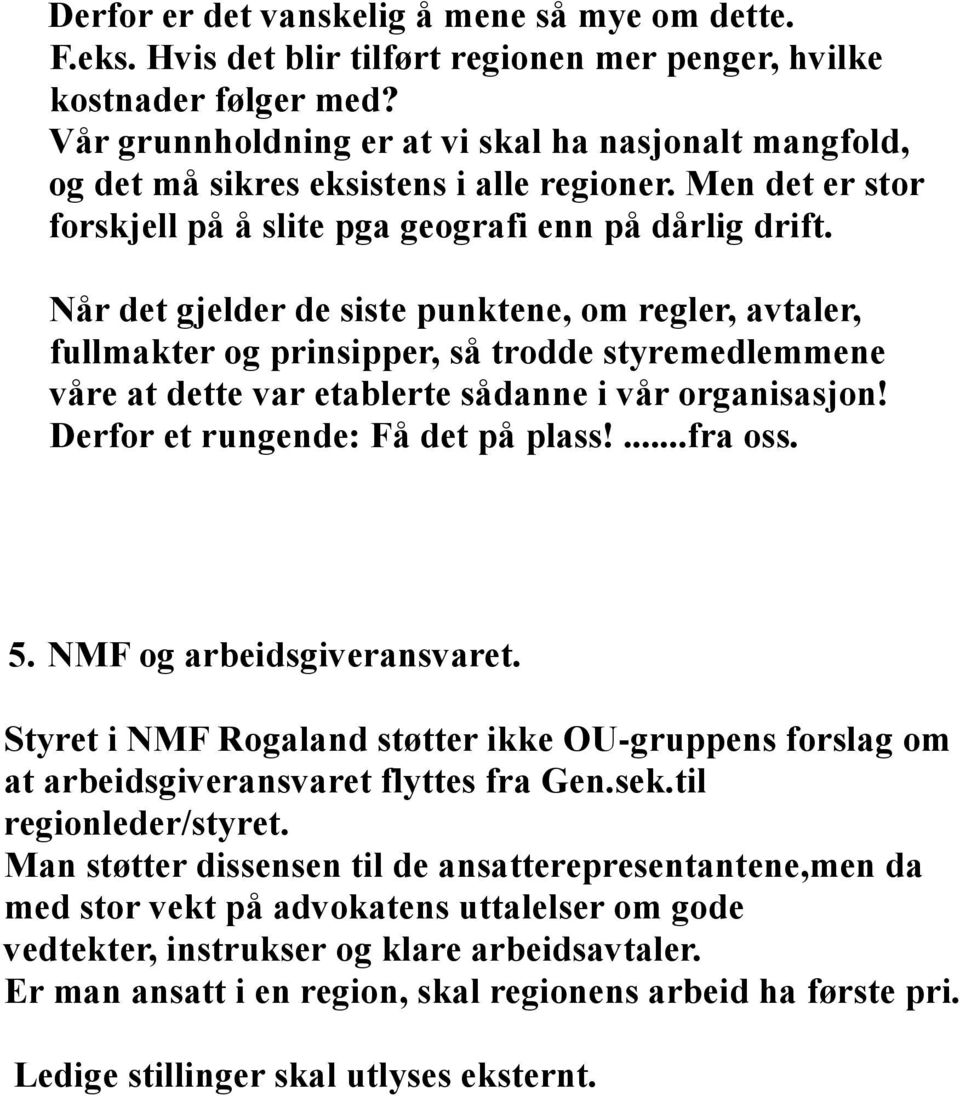 Når det gjelder de siste punktene, om regler, avtaler, fullmakter og prinsipper, så trodde styremedlemmene våre at dette var etablerte sådanne i vår organisasjon! Derfor et rungende: Få det på plass!