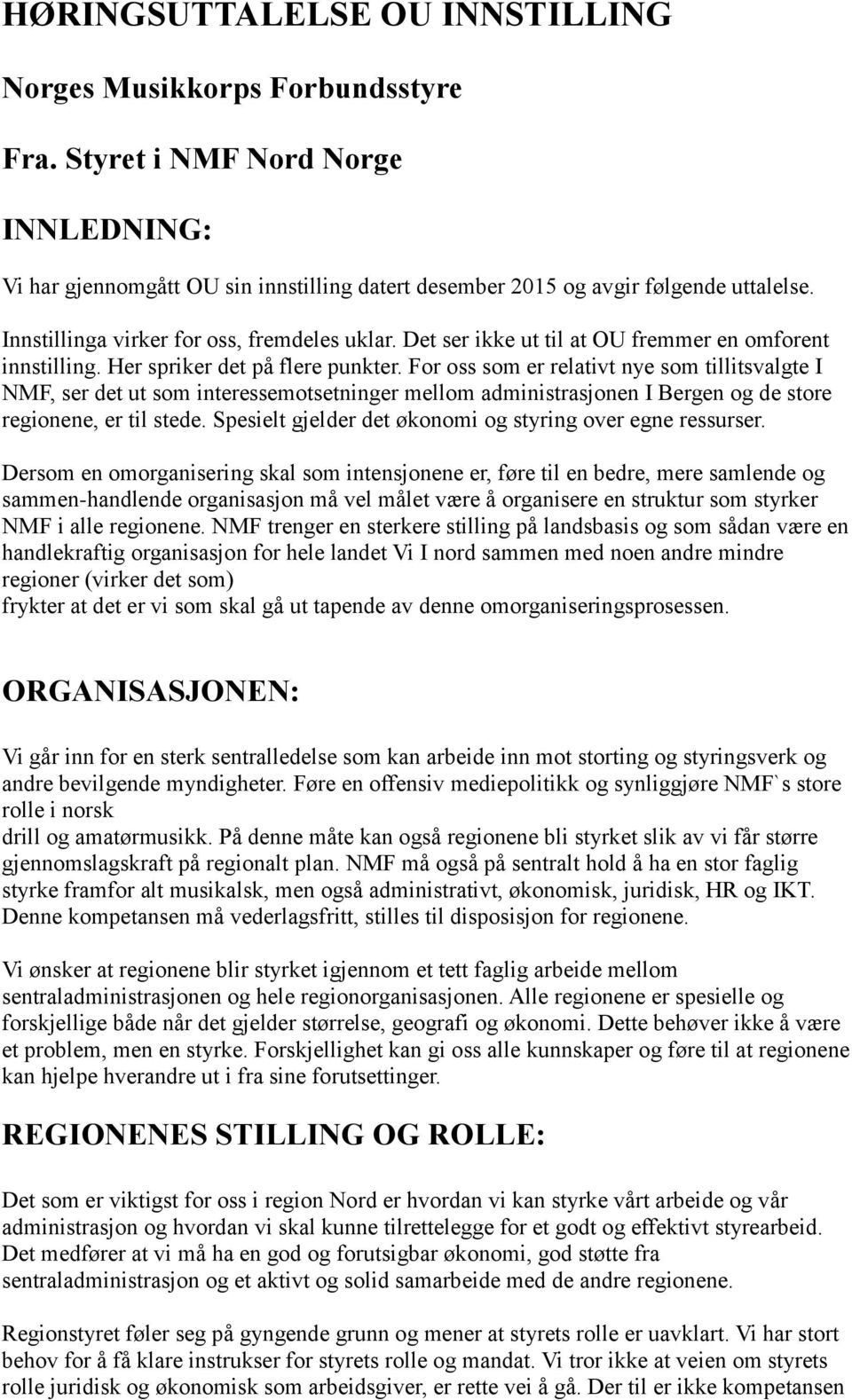 For oss som er relativt nye som tillitsvalgte I NMF, ser det ut som interessemotsetninger mellom administrasjonen I Bergen og de store regionene, er til stede.