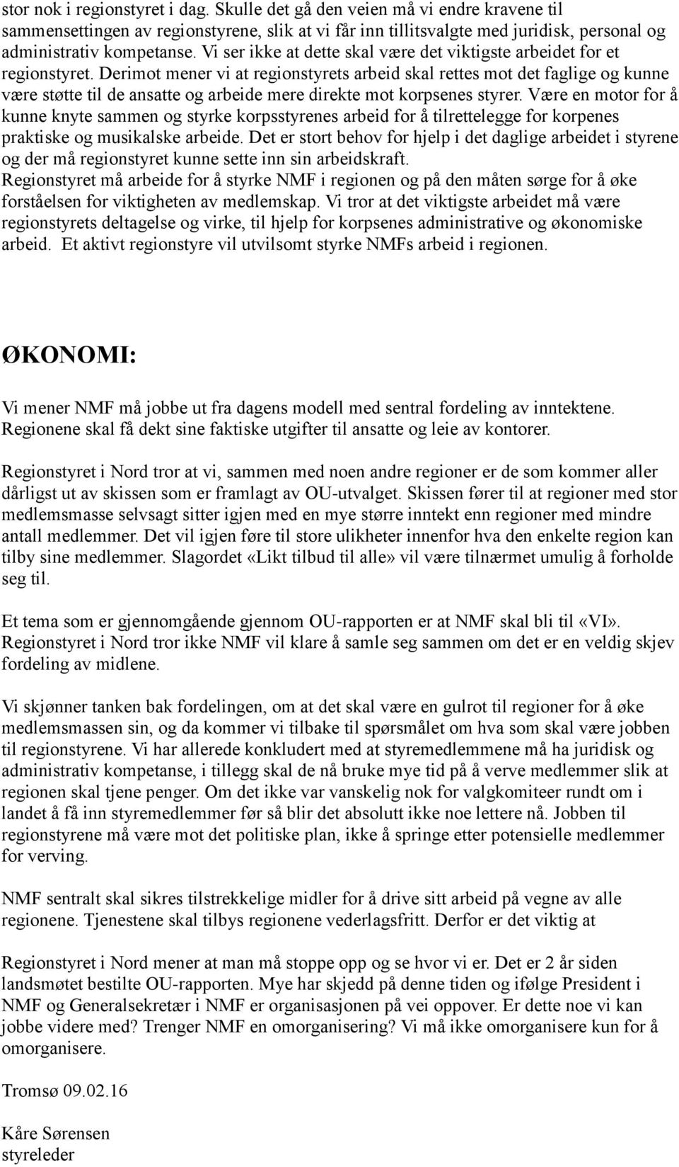 Derimot mener vi at regionstyrets arbeid skal rettes mot det faglige og kunne være støtte til de ansatte og arbeide mere direkte mot korpsenes styrer.