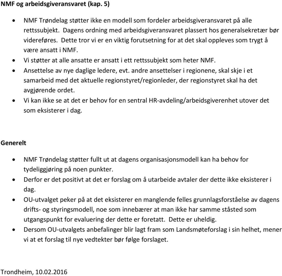 Vi støtter at alle ansatte er ansatt i ett rettssubjekt som heter NMF. Ansettelse av nye daglige ledere, evt.