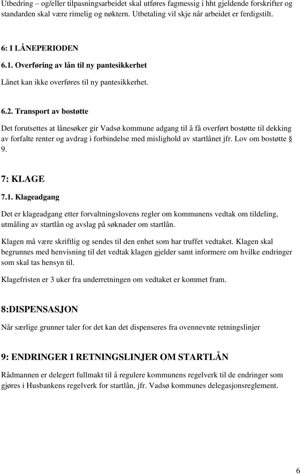 Transport av bostøtte Det forutsettes at lånesøker gir Vadsø kommune adgang til å få overført bostøtte til dekking av forfalte renter og avdrag i forbindelse med mislighold av startlånet jfr.