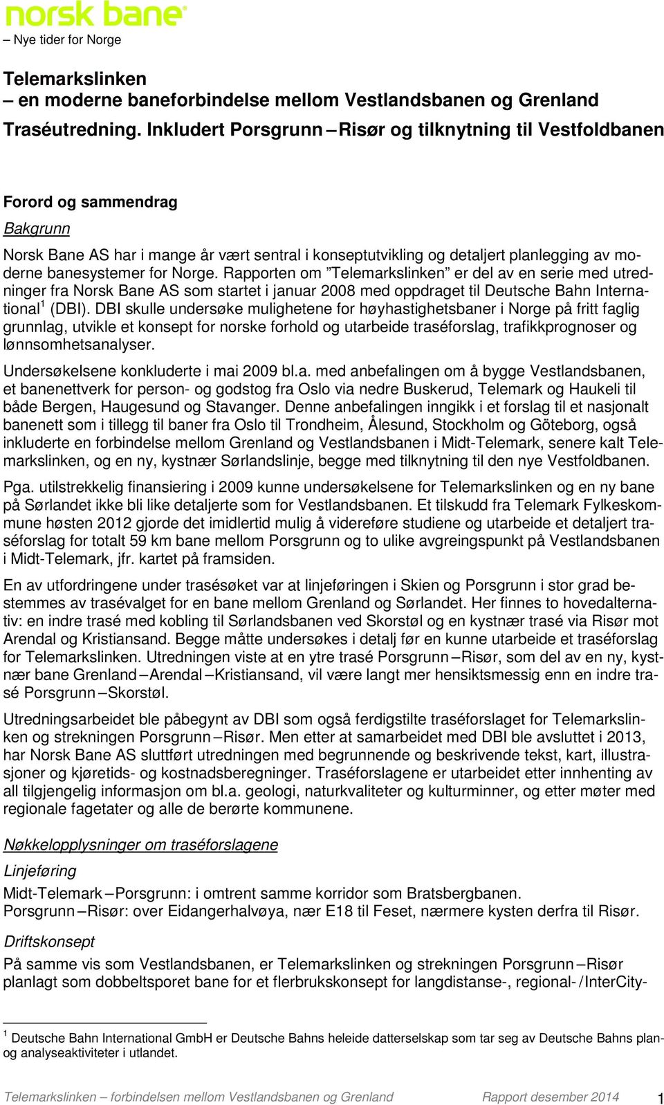 for Norge. Rapporten om Telemarkslinken er del av en serie med utredninger fra Norsk Bane AS som startet i januar 2008 med oppdraget til Deutsche Bahn International 1 (DBI).