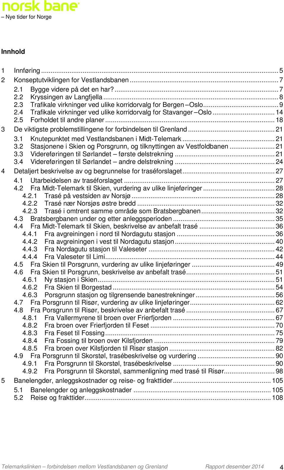 .. 18 3 De viktigste problemstillingene for forbindelsen til Grenland... 21 3.1 Knutepunktet med Vestlandsbanen i Midt-Telemark... 21 3.2 Stasjonene i Skien og Porsgrunn, og tilknyttingen av Vestfoldbanen.