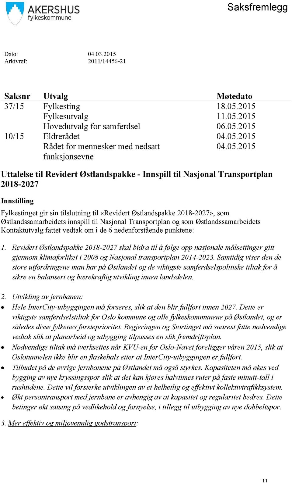 Østlandssamarbeidets innspill til Nasjonal Transportplan og som Østlandssamarbeidets Kontaktutvalg fattet vedtak om i de 6 nedenforstående punktene: 1.