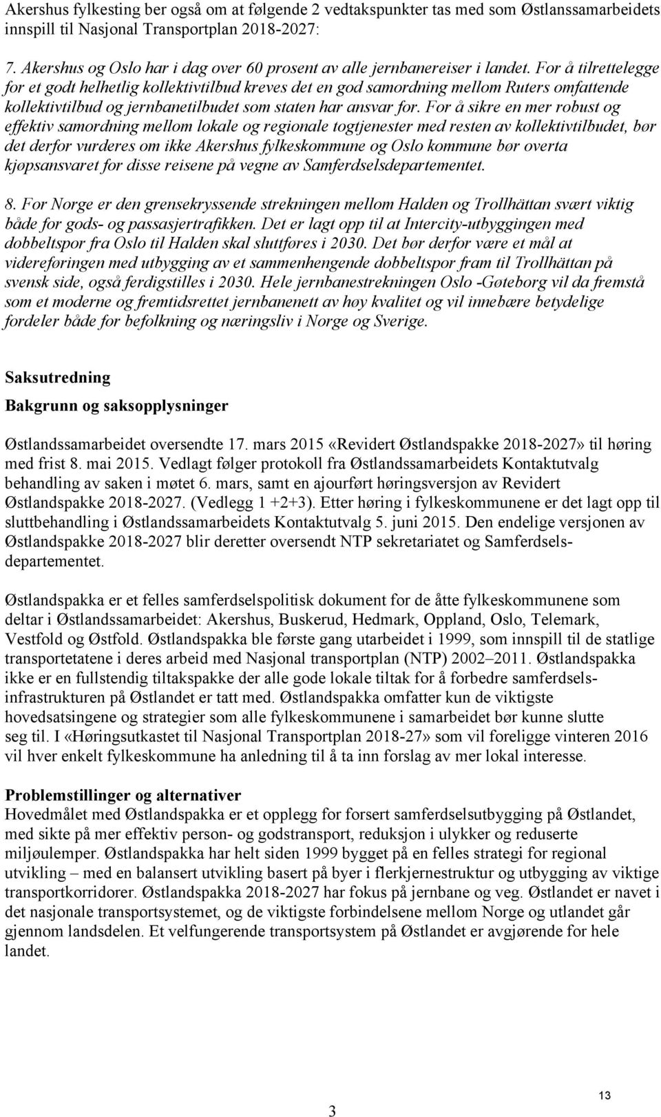 For å tilrettelegge for et godt helhetlig kollektivtilbud kreves det en god samordning mellom Ruters omfattende kollektivtilbud og jernbanetilbudet som staten har ansvar for.