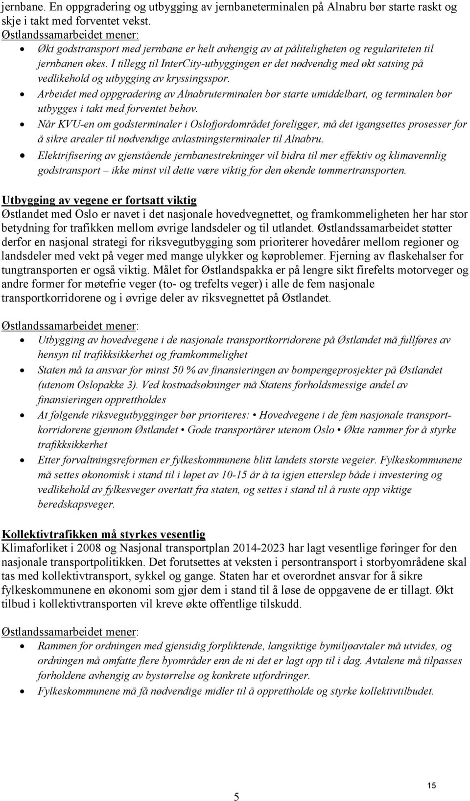 I tillegg til InterCity-utbyggingen er det nødvendig med økt satsing på vedlikehold og utbygging av kryssingsspor.