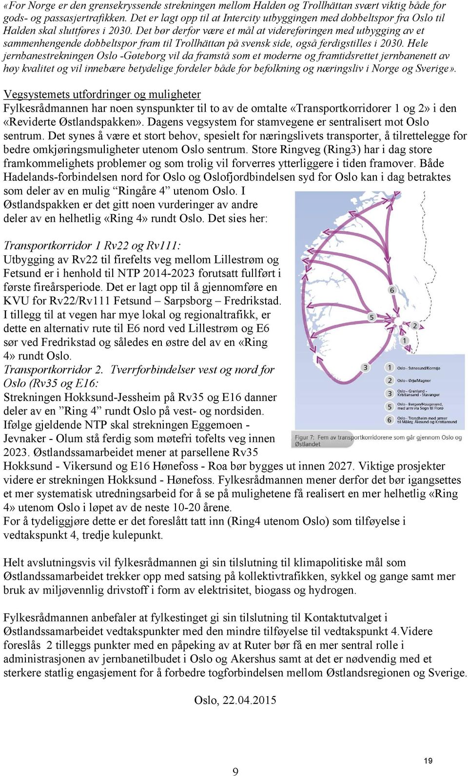 Det bør derfor være et mål at videreføringen med utbygging av et sammenhengende dobbeltspor fram til Trollhättan på svensk side, også ferdigstilles i 2030.