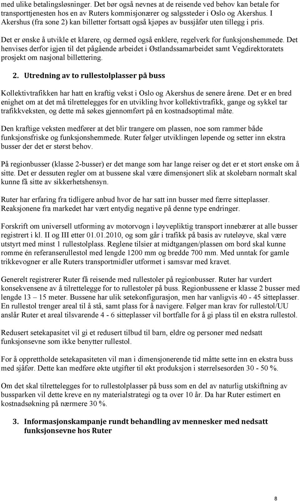 Det henvises derfor igjen til det pågående arbeidet i Østlandssamarbeidet samt Vegdirektoratets prosjekt om nasjonal billettering. 2.