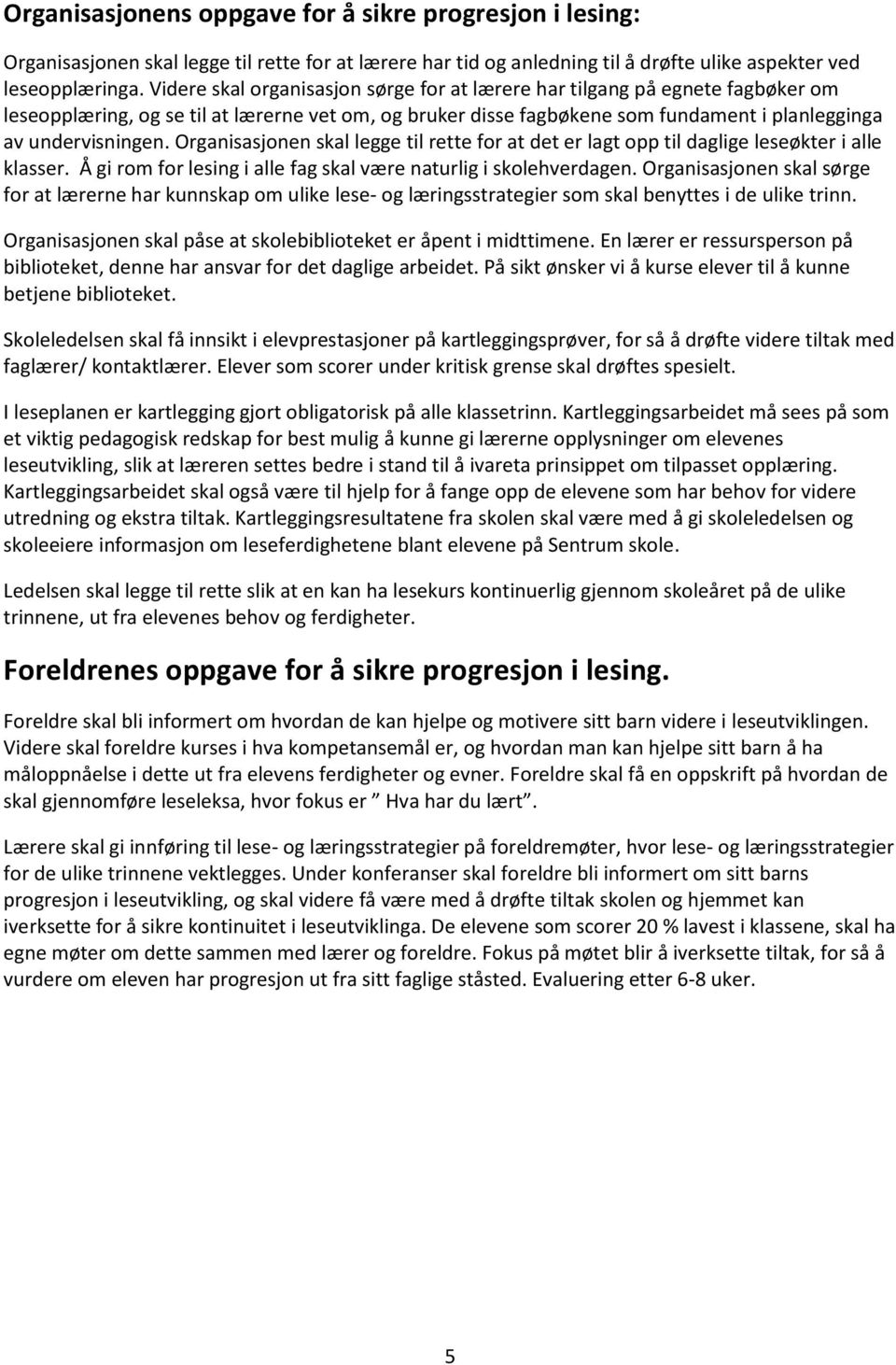 Organisasjonen skal legge til rette for at det er lagt opp til daglige leseøkter i alle klasser. Å gi rom for lesing i alle fag skal være naturlig i skolehverdagen.