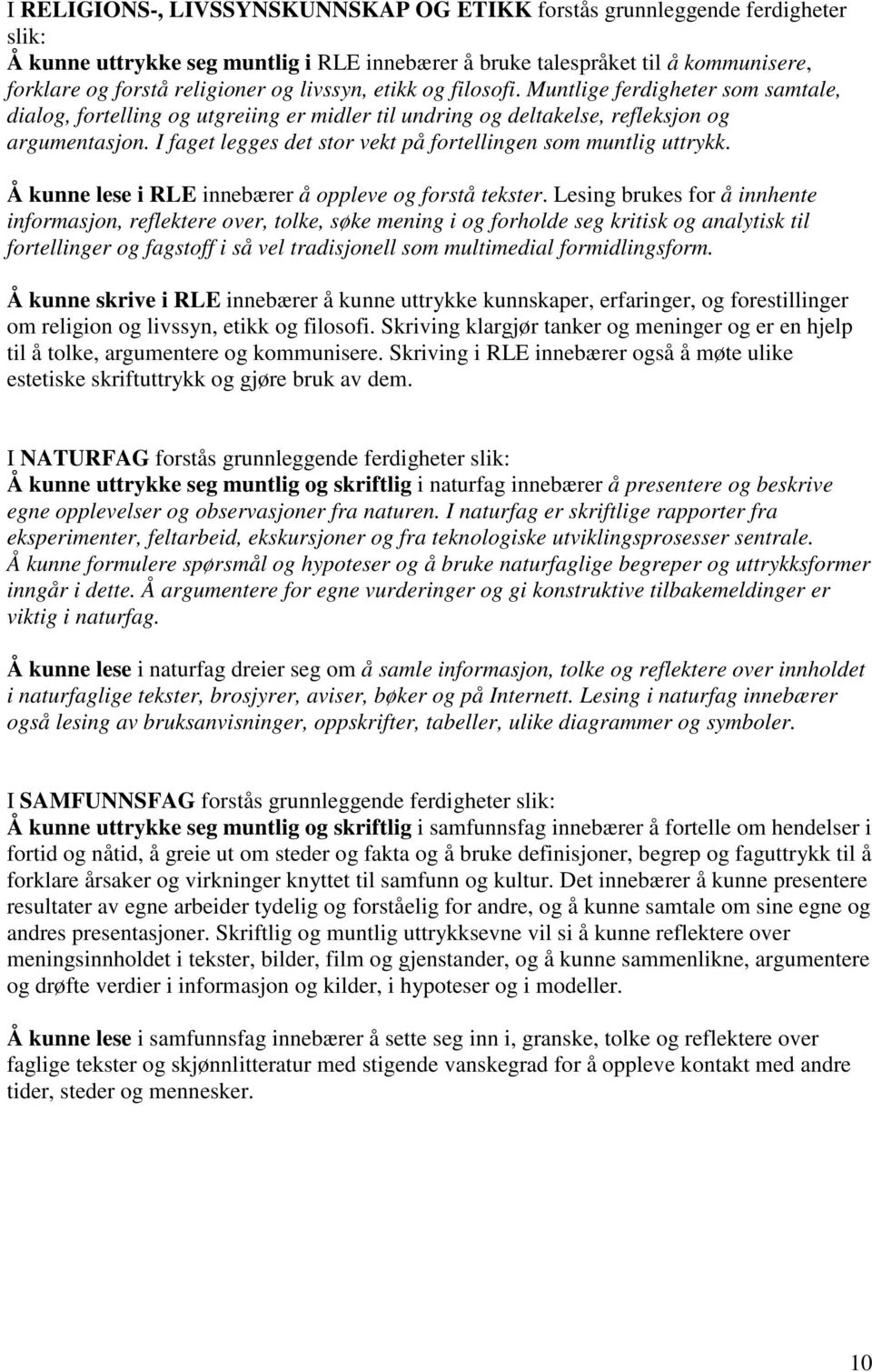 I faget legges det stor vekt på fortellingen som muntlig uttrykk. Å kunne lese i RLE innebærer å oppleve og forstå tekster.