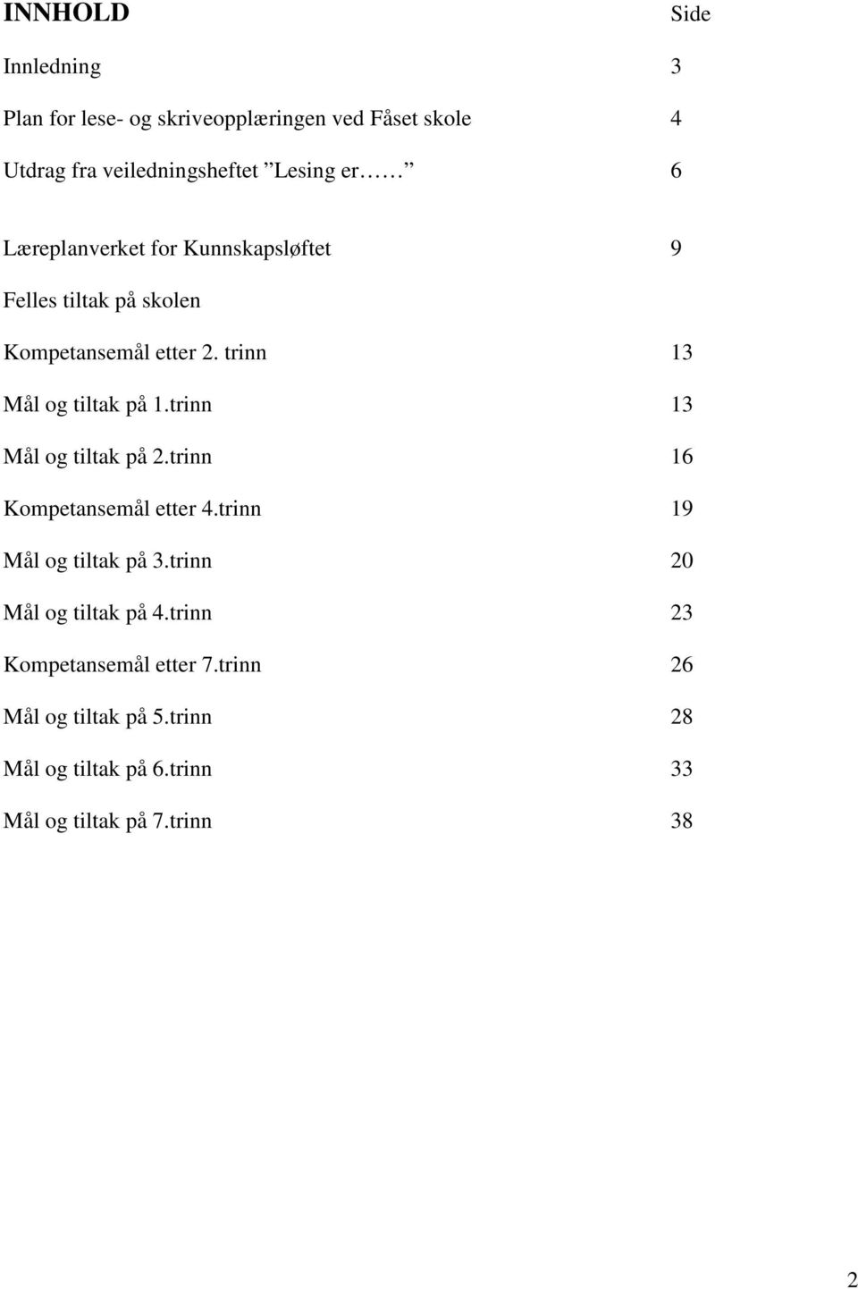 trinn 13 Mål og tiltak på 2.trinn 16 Kompetansemål etter 4.trinn 19 Mål og tiltak på 3.trinn 20 Mål og tiltak på 4.