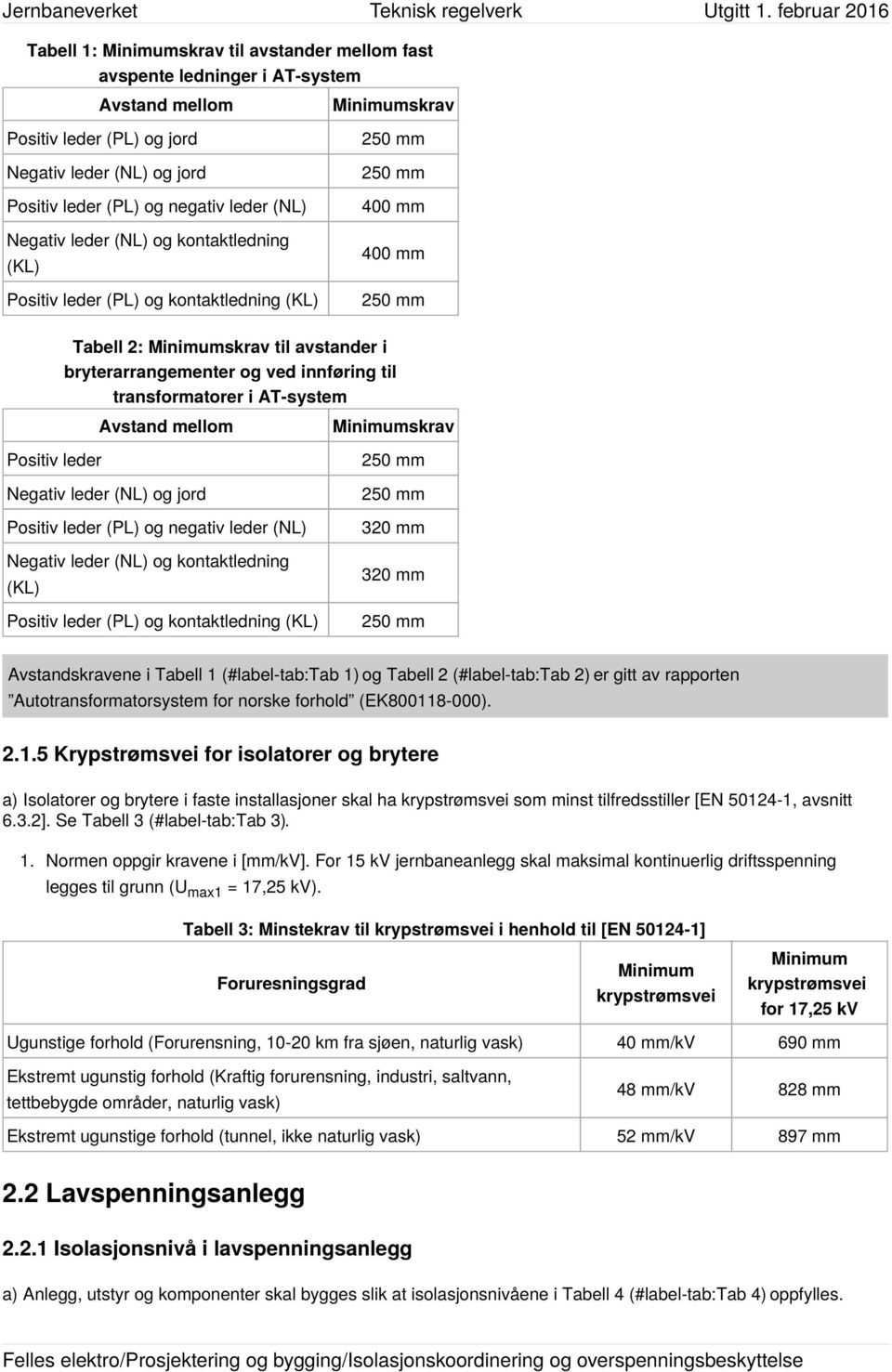 i AT-system Avstand mellom Minimumskrav Positiv leder Negativ leder (NL) og jord Positiv leder (PL) og negativ leder (NL) Negativ leder (NL) og kontaktledning (KL) Positiv leder (PL) og