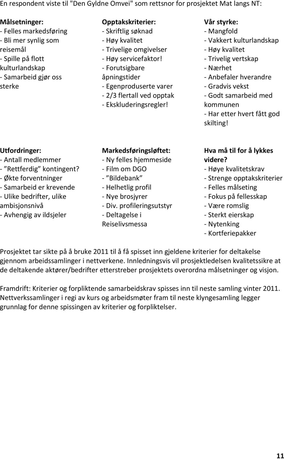 - Forutsigbare åpningstider - Egenproduserte varer - 2/3 flertall ved opptak - Ekskluderingsregler!