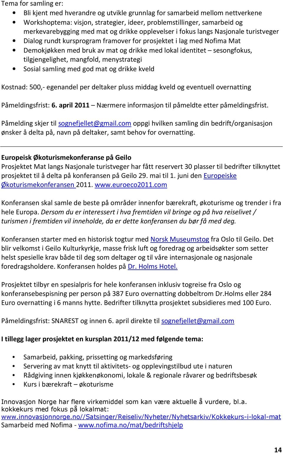 tilgjengelighet, mangfold, menystrategi Sosial samling med god mat og drikke kveld Kostnad: 500,- egenandel per deltaker pluss middag kveld og eventuell overnatting Påmeldingsfrist: 6.