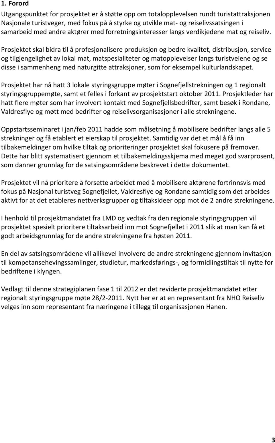 Prosjektet skal bidra til å profesjonalisere produksjon og bedre kvalitet, distribusjon, service og tilgjengelighet av lokal mat, matspesialiteter og matopplevelser langs turistveiene og se disse i