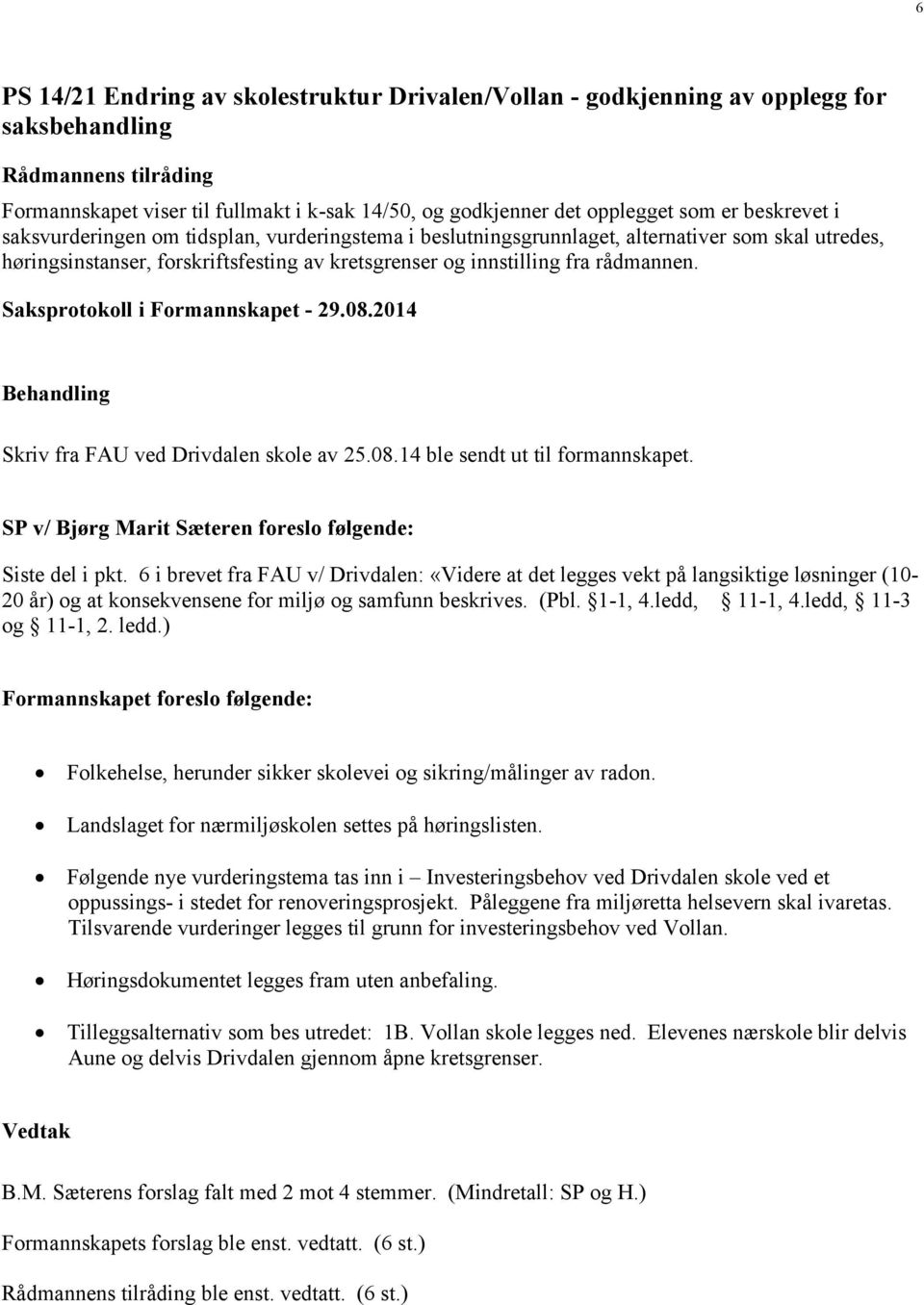 Saksprotokoll i Formannskapet - 29.08.2014 Behandling Skriv fra FAU ved Drivdalen skole av 25.08.14 ble sendt ut til formannskapet. SP v/ Bjørg Marit Sæteren foreslo følgende: Siste del i pkt.