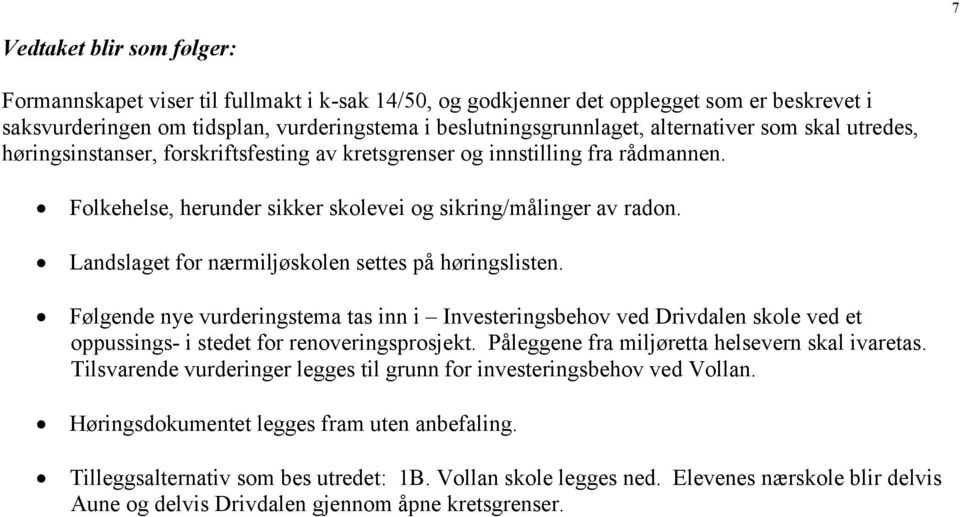 Landslaget for nærmiljøskolen settes på høringslisten. Følgende nye vurderingstema tas inn i Investeringsbehov ved Drivdalen skole ved et oppussings- i stedet for renoveringsprosjekt.