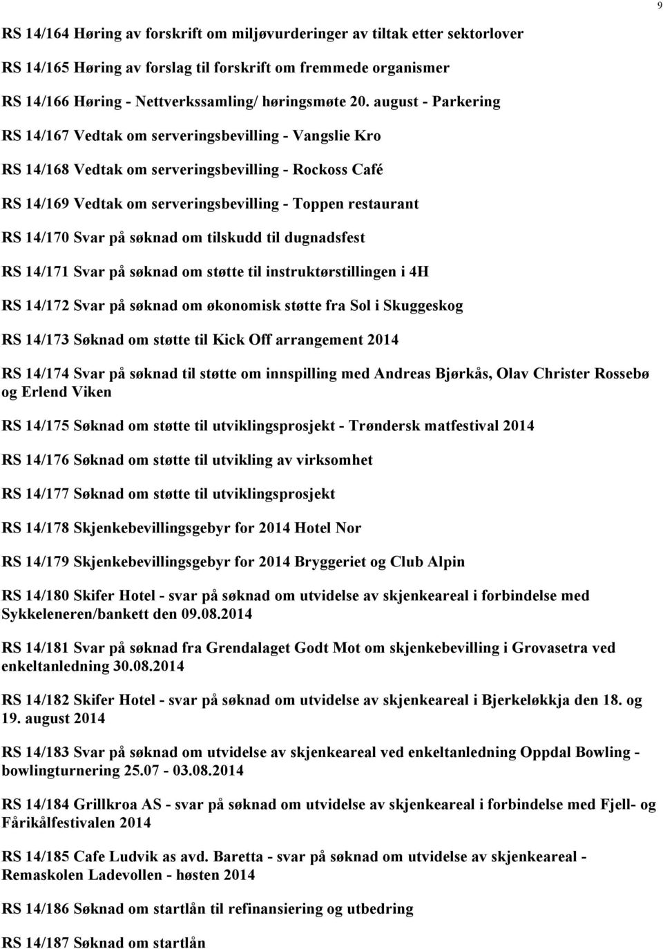 Svar på søknad om tilskudd til dugnadsfest RS 14/171 Svar på søknad om støtte til instruktørstillingen i 4H RS 14/172 Svar på søknad om økonomisk støtte fra Sol i Skuggeskog RS 14/173 Søknad om