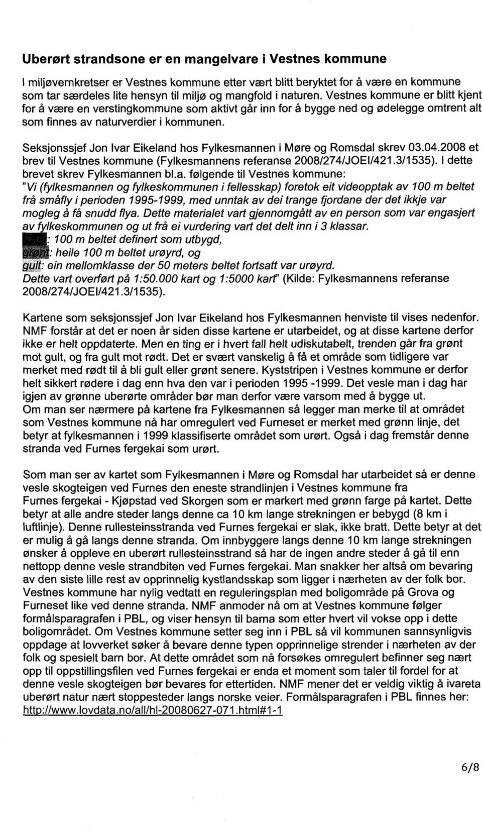 Seksjonssjef Jon Ivar Eikeland hos Fylkesmannen i Møre og Romsdal skrev 03.04.2008 et brev til Vestnes kommune (Fylkesmannens referanse 2008/274/JOEI/421.3/1535). I dette brevet skrev Fylkesmannen bl.