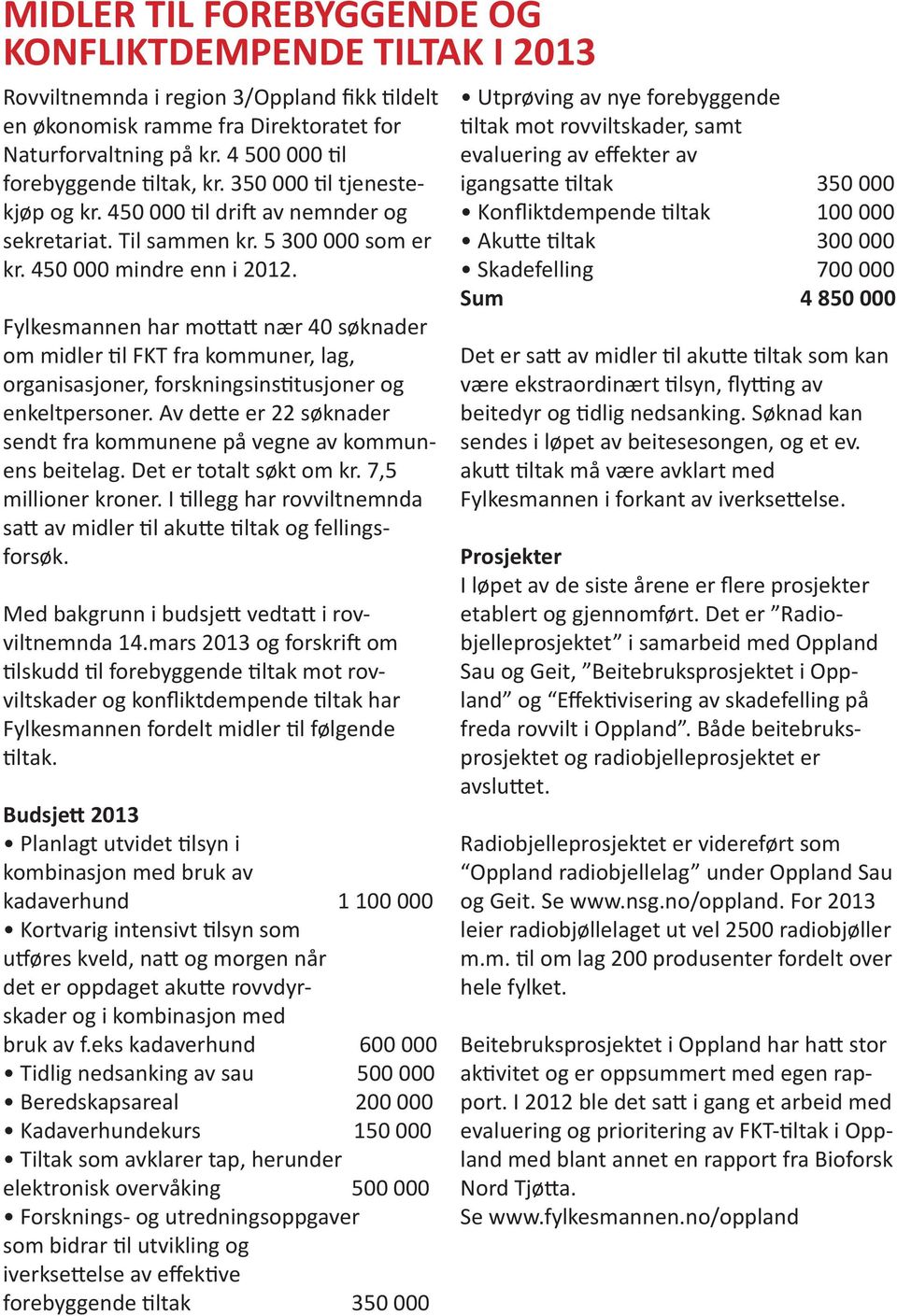 Fylkesmannen har mottatt nær 40 søknader om midler til FKT fra kommuner, lag, organisasjoner, forskningsinstitusjoner og enkeltpersoner.