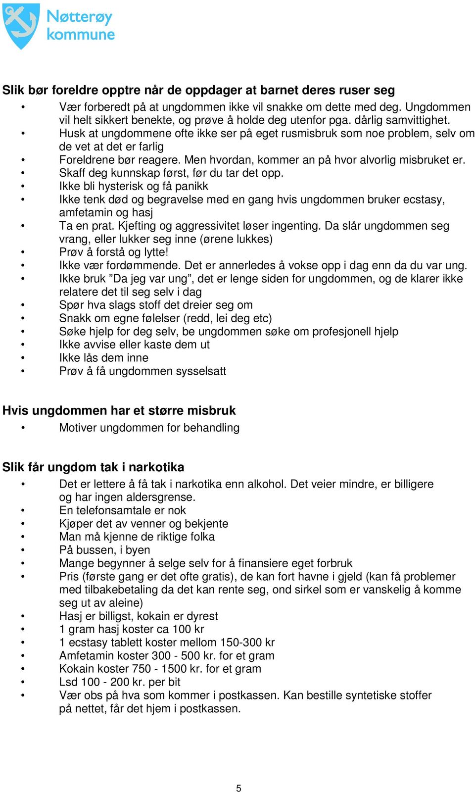 Skaff deg kunnskap først, før du tar det opp. Ikke bli hysterisk og få panikk Ikke tenk død og begravelse med en gang hvis ungdommen bruker ecstasy, amfetamin og hasj Ta en prat.