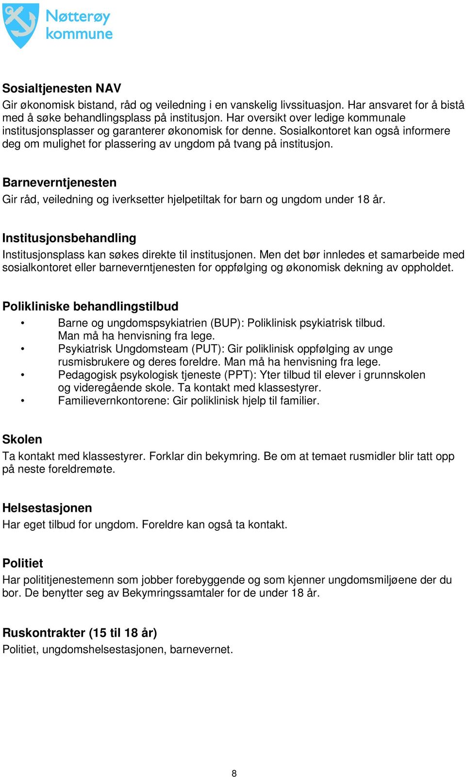 Barneverntjenesten Gir råd, veiledning og iverksetter hjelpetiltak for barn og ungdom under 18 år. Institusjonsbehandling Institusjonsplass kan søkes direkte til institusjonen.