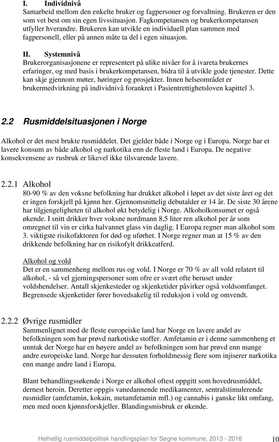 Systemnivå Brukerorganisasjonene er representert på ulike nivåer for å ivareta brukernes erfaringer, og med basis i brukerkompetansen, bidra til å utvikle gode tjenester.